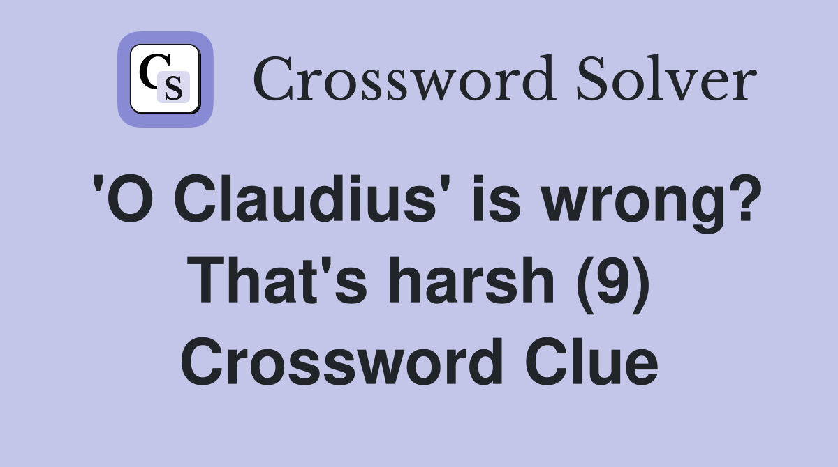 'O Claudius' is wrong? That's harsh (9) Crossword Clue