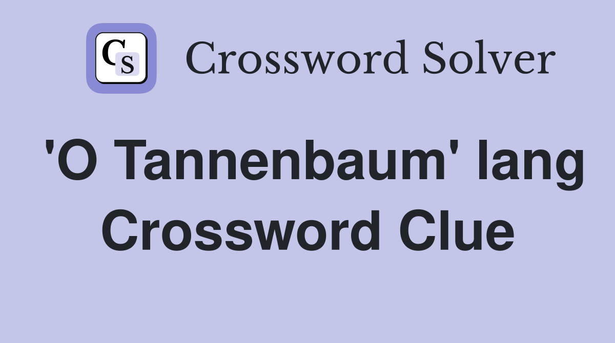 'O Tannenbaum' lang Crossword Clue