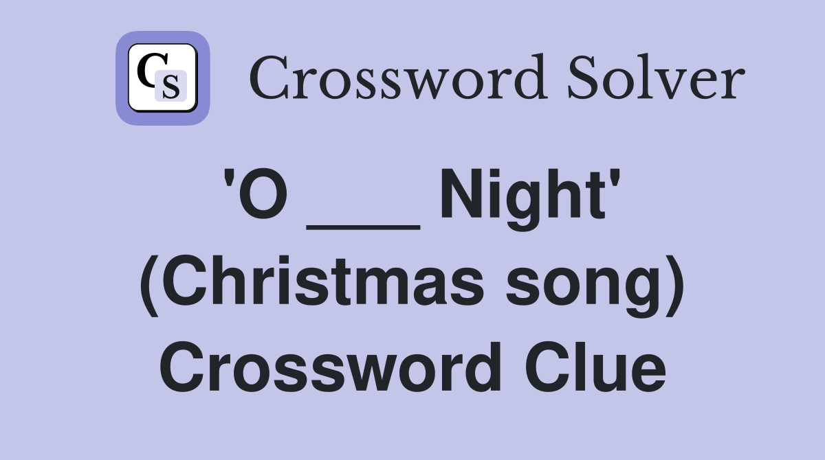 'O ___ Night' (Christmas song) Crossword Clue