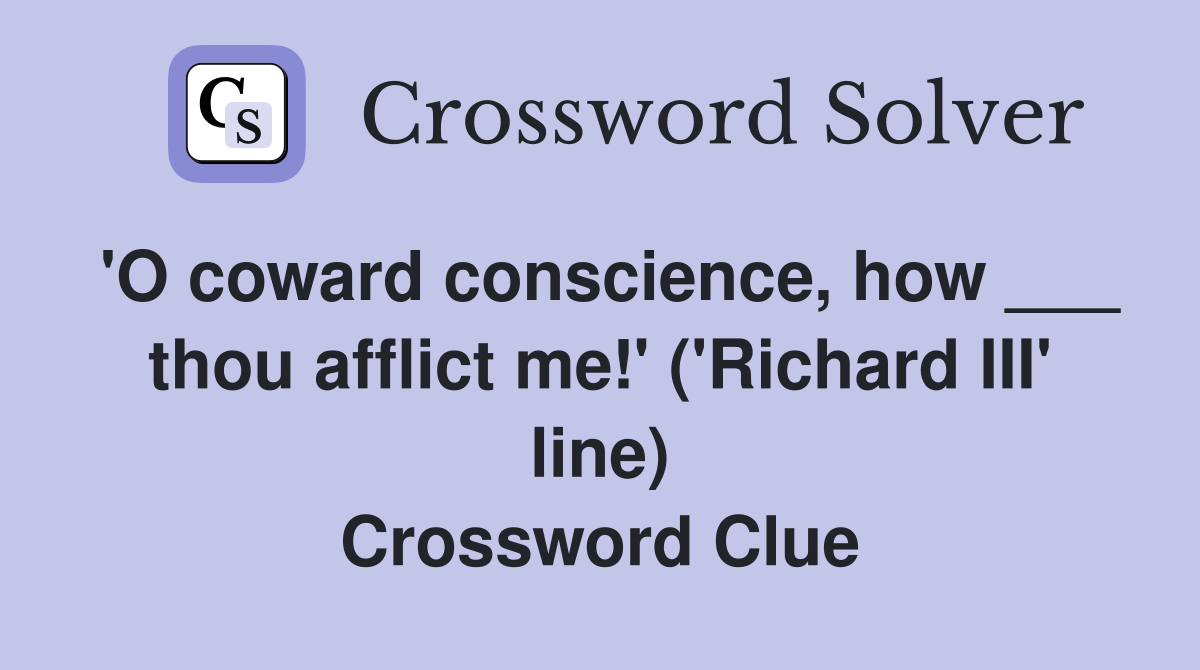 'O coward conscience, how ___ thou afflict me!' ('Richard III' line) Crossword Clue