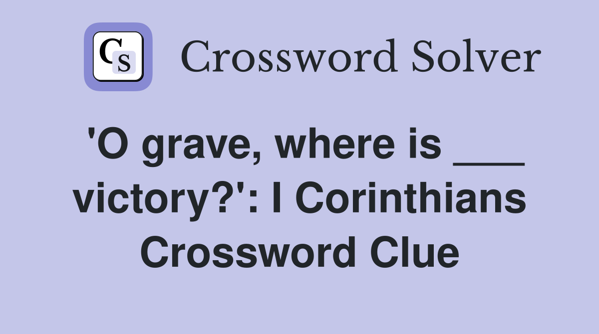 'O grave, where is ___ victory?': I Corinthians Crossword Clue