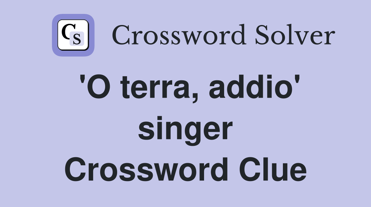 'O terra, addio' singer Crossword Clue