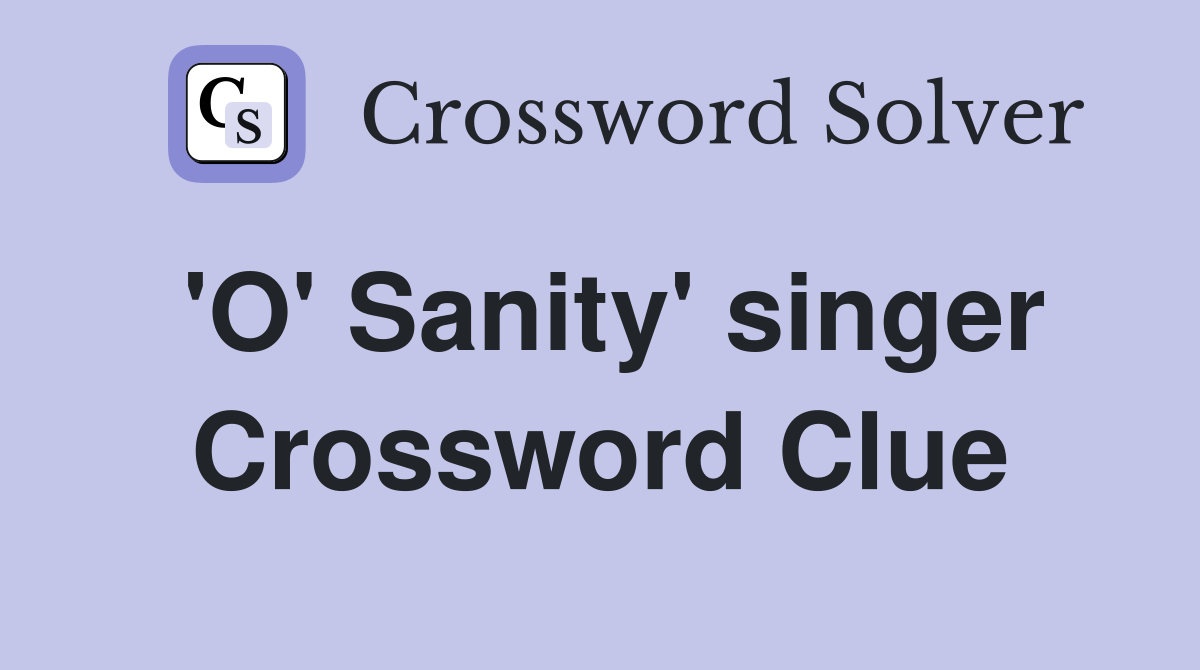 'O' Sanity' singer Crossword Clue