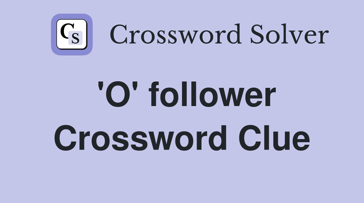 'O' follower Crossword Clue