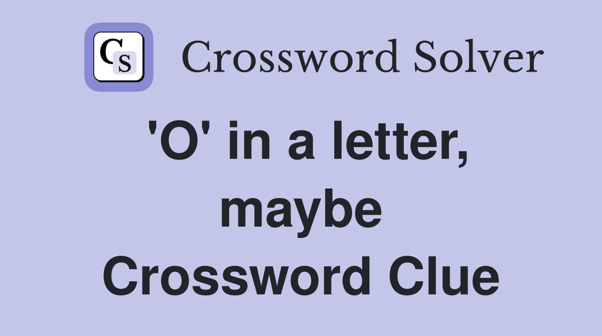 'O' in a letter, maybe Crossword Clue