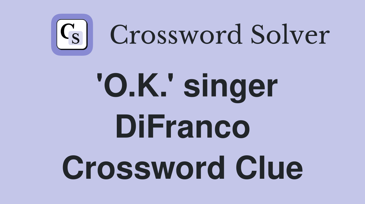 'O.K.' singer DiFranco Crossword Clue