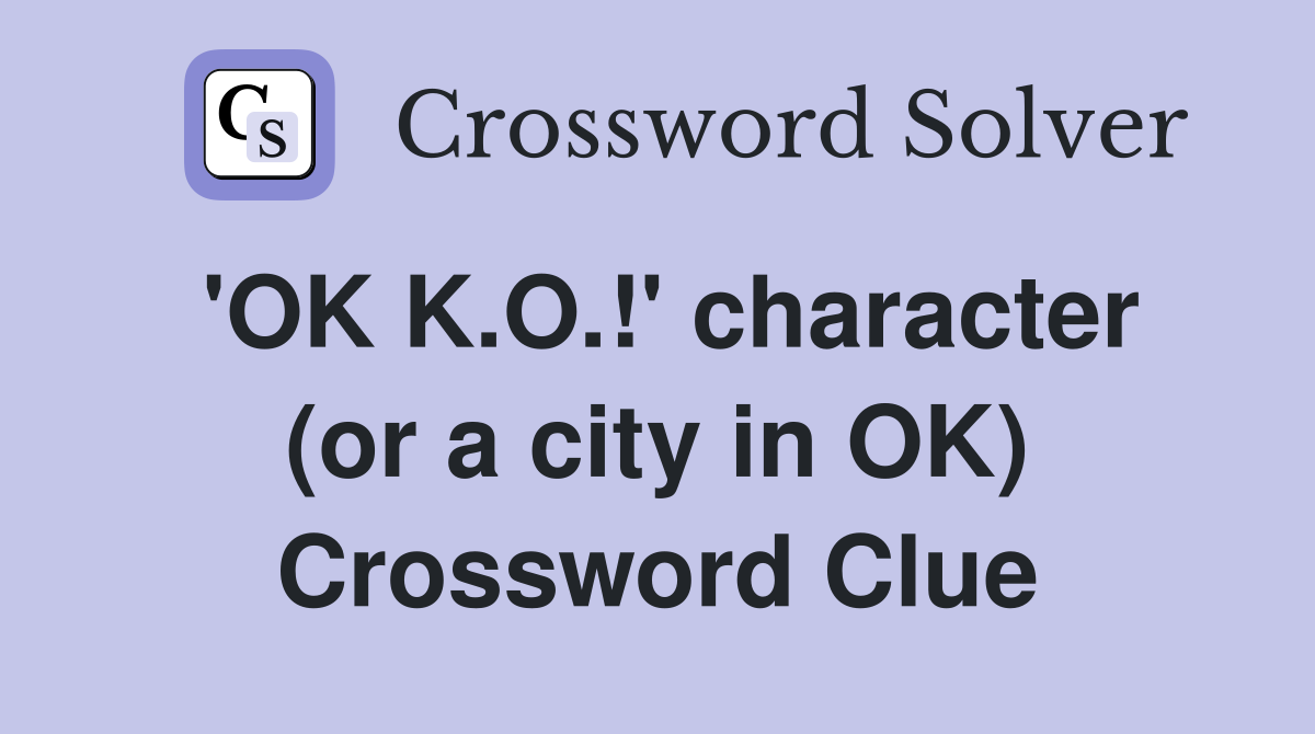 'OK K.O.!' character (or a city in OK) Crossword Clue