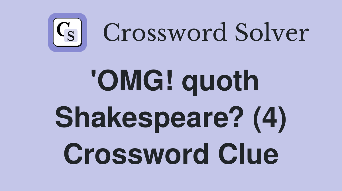 'OMG! quoth Shakespeare? (4) Crossword Clue