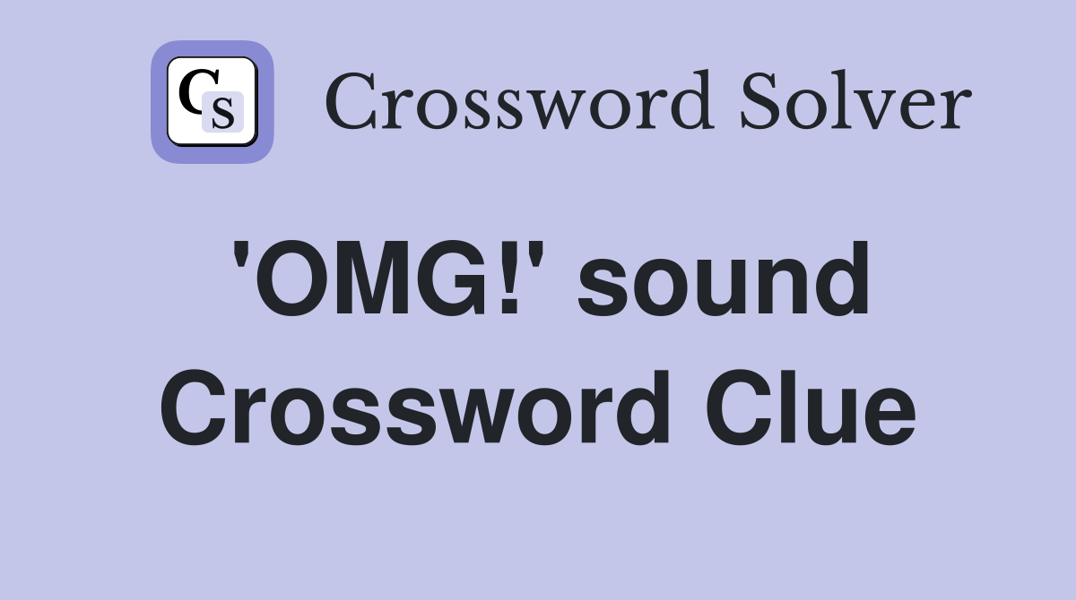 'OMG!' sound Crossword Clue