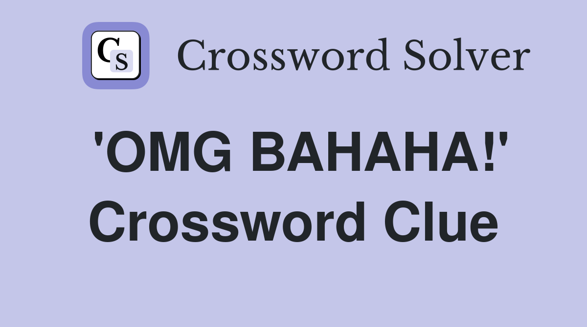 'OMG BAHAHA!' Crossword Clue