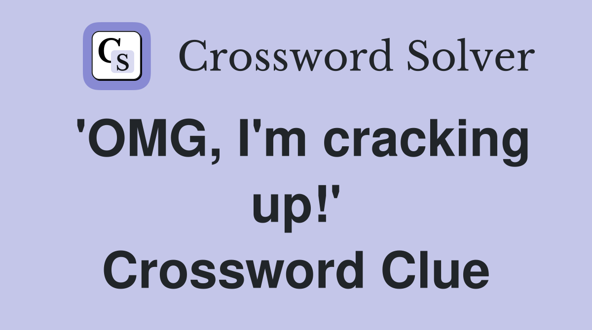 'OMG, I'm cracking up!' Crossword Clue