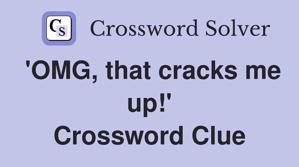 'OMG, that cracks me up!' Crossword Clue