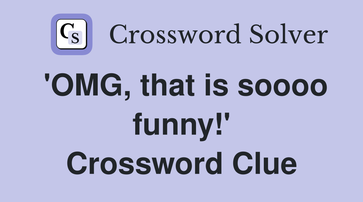 'OMG, that is soooo funny!' Crossword Clue