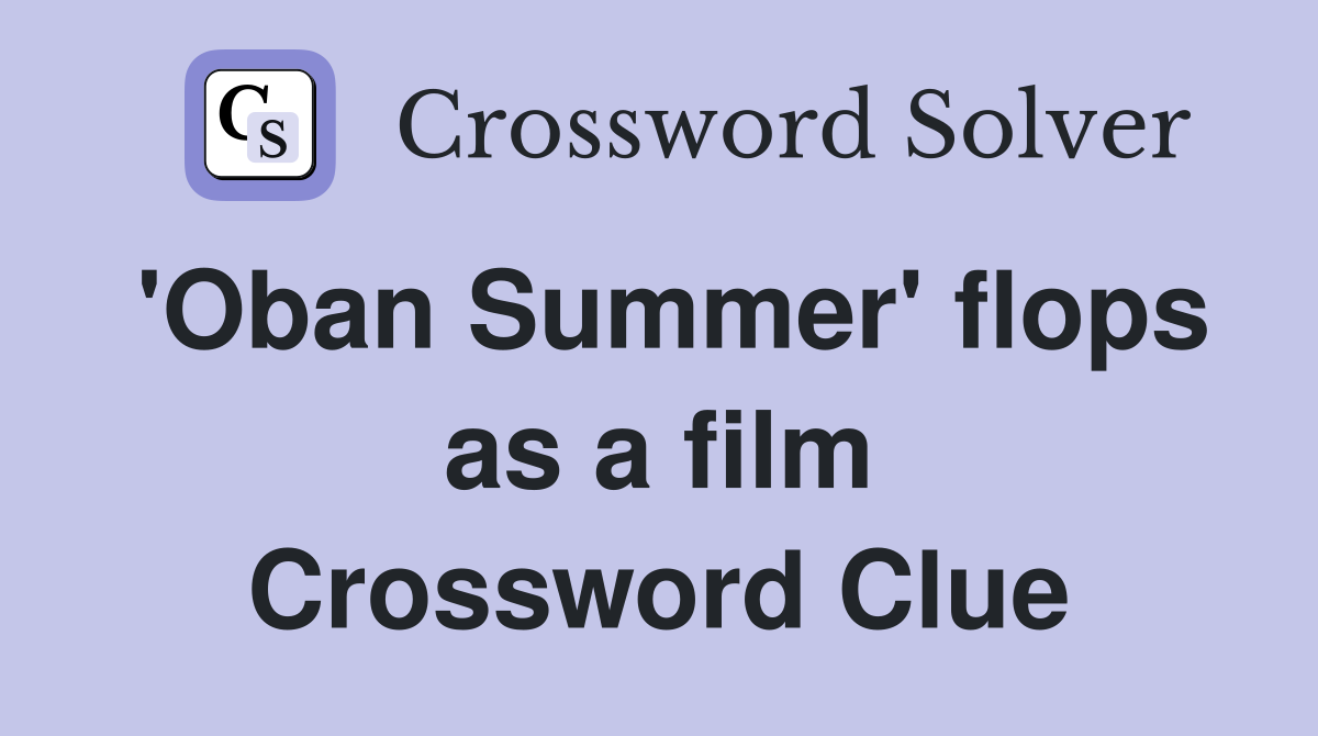 'Oban Summer' flops as a film Crossword Clue