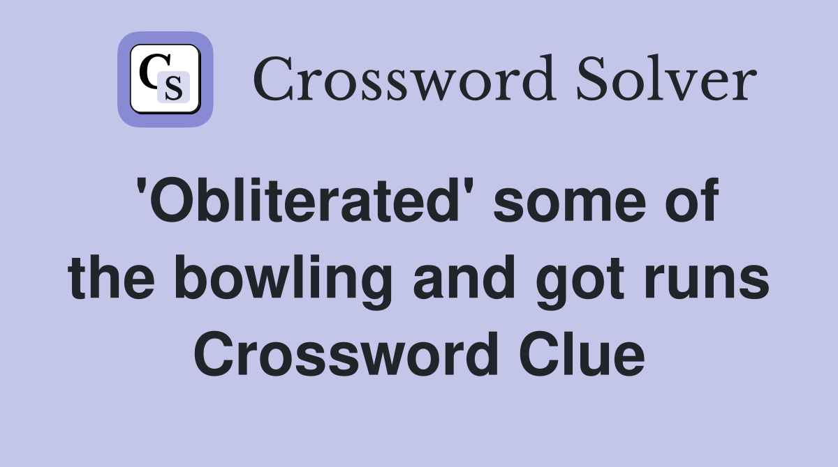 'Obliterated' some of the bowling and got runs Crossword Clue