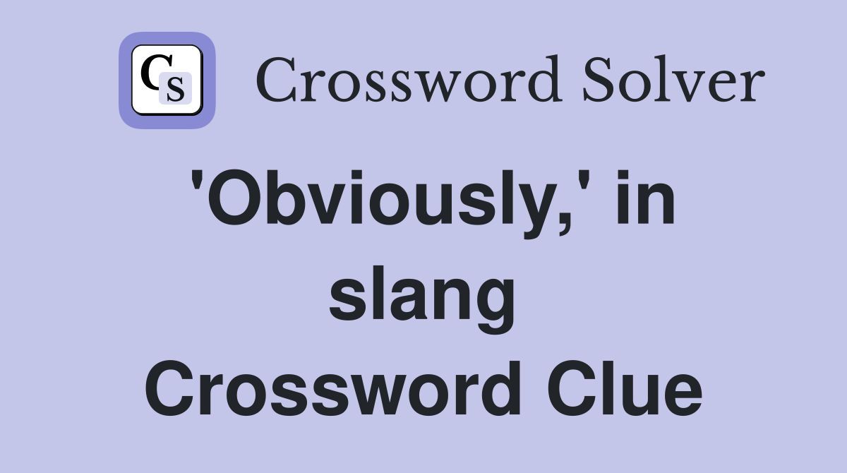 'Obviously,' in slang Crossword Clue