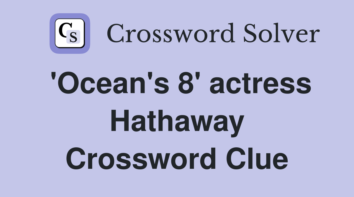 'Ocean's 8' actress Hathaway Crossword Clue