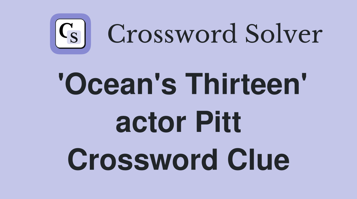 'Ocean's Thirteen' actor Pitt Crossword Clue