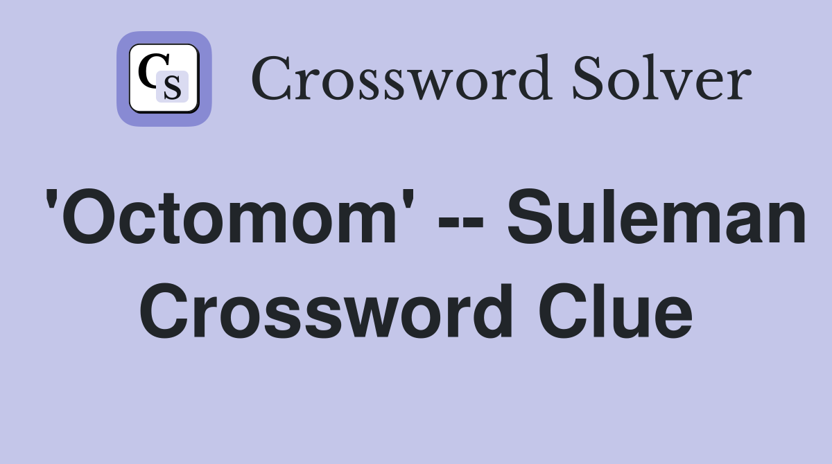 'Octomom' -- Suleman Crossword Clue