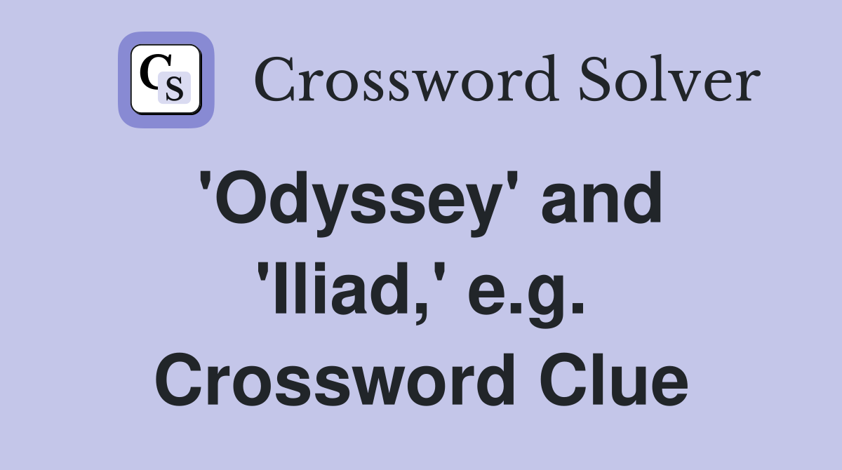 'Odyssey' and 'Iliad,' e.g. Crossword Clue