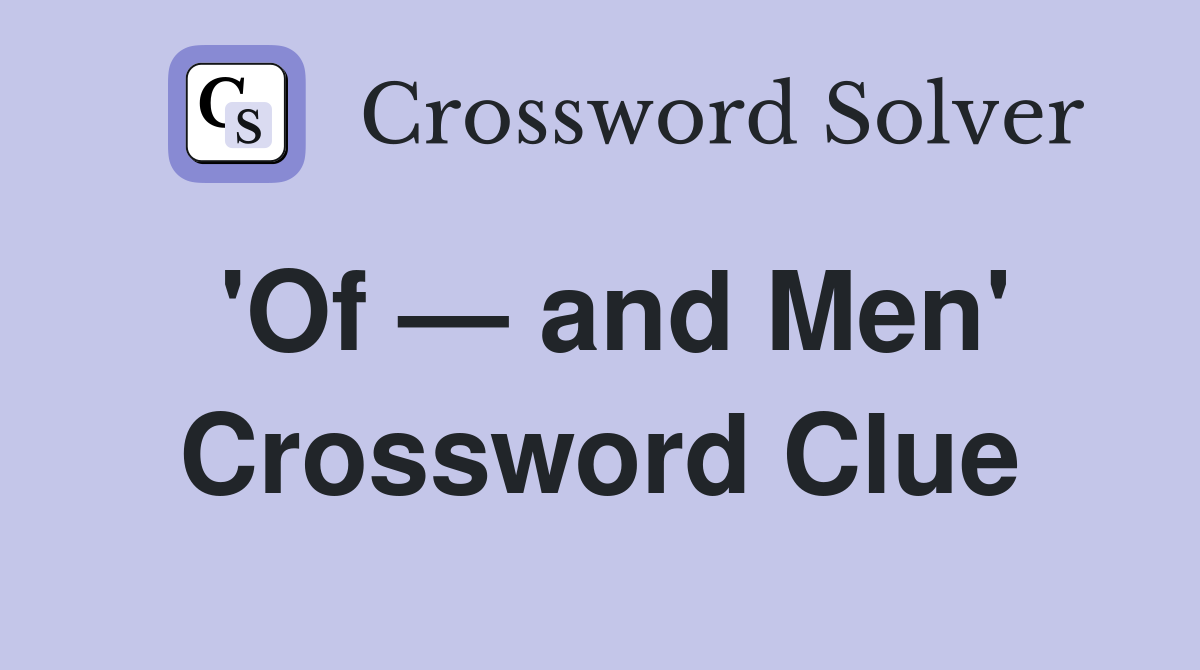 'Of — and Men' Crossword Clue