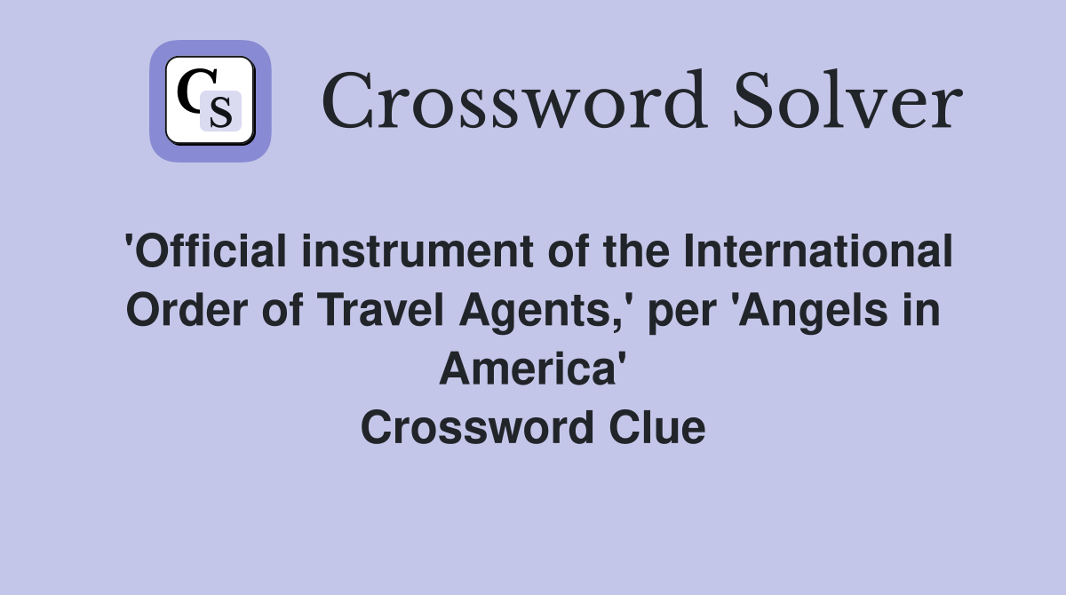 'Official instrument of the International Order of Travel Agents,' per 'Angels in America' Crossword Clue