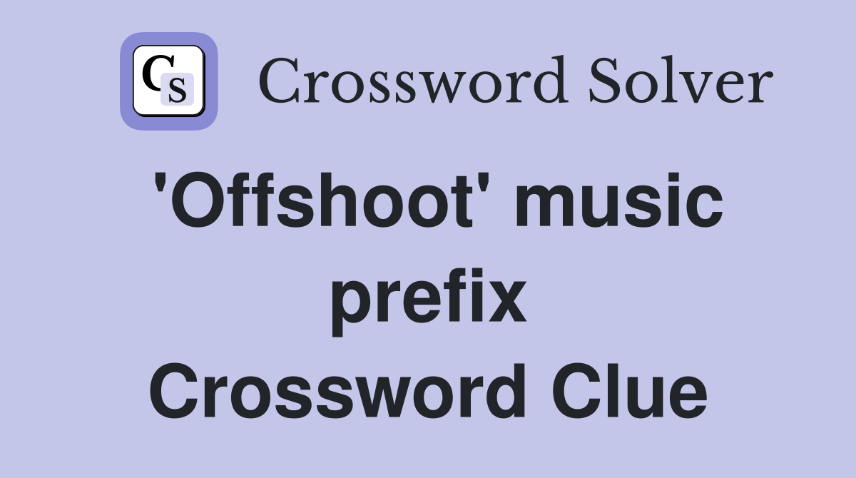 'Offshoot' music prefix Crossword Clue