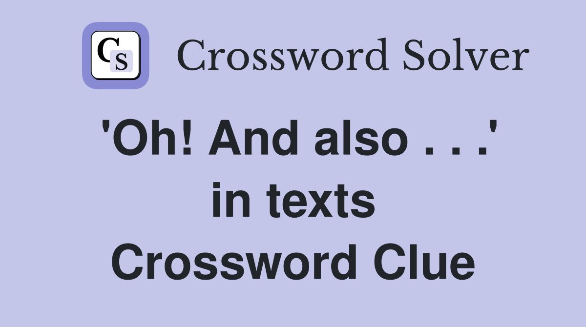 'Oh! And also . . .' in texts Crossword Clue