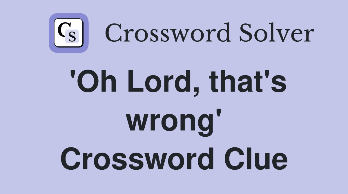 'Oh Lord, that's wrong' Crossword Clue