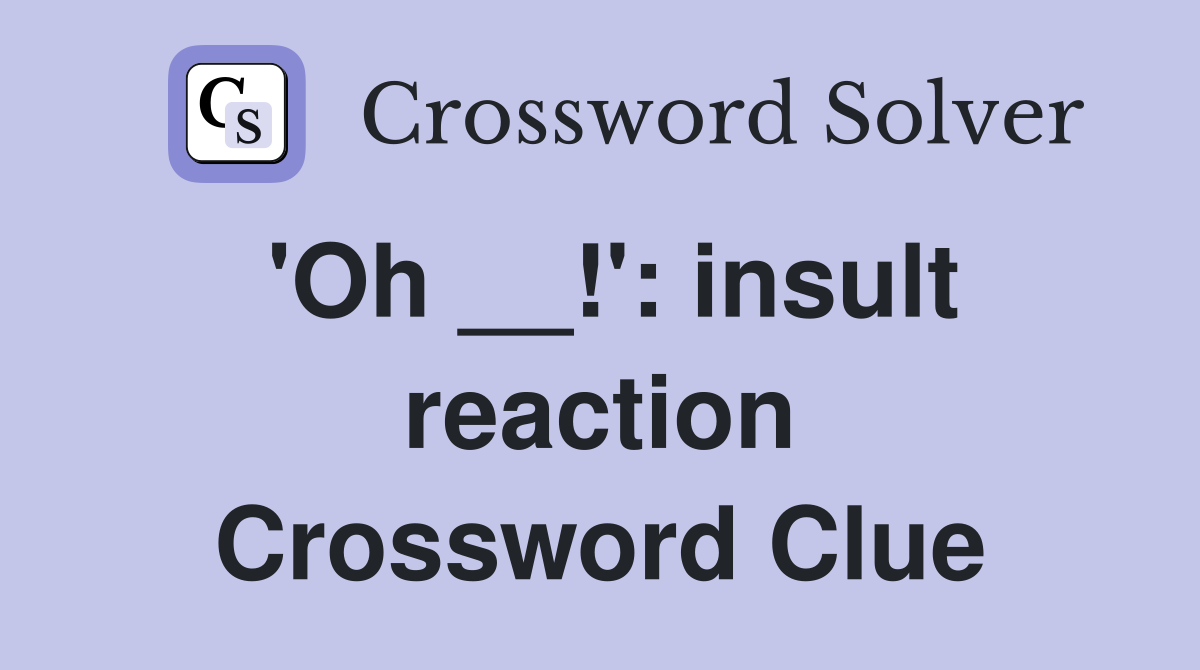 'Oh __!': insult reaction Crossword Clue