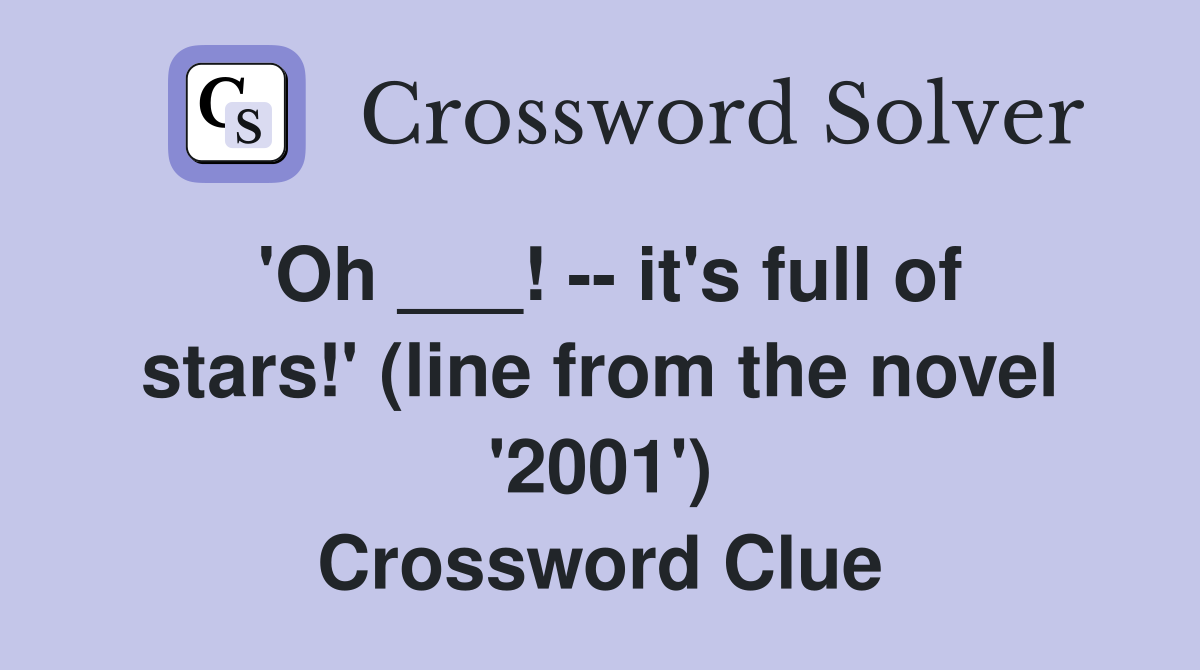 'Oh ___! -- it's full of stars!' (line from the novel '2001') Crossword Clue