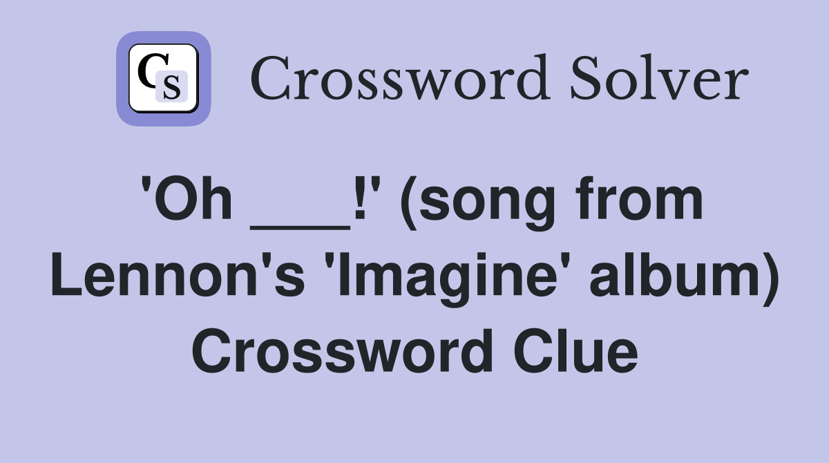 'Oh ___!' (song from Lennon's 'Imagine' album) Crossword Clue