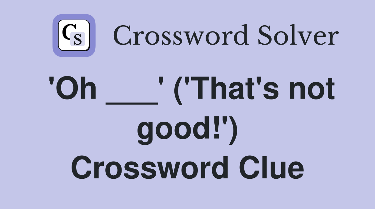 'Oh ___' ('That's not good!') Crossword Clue