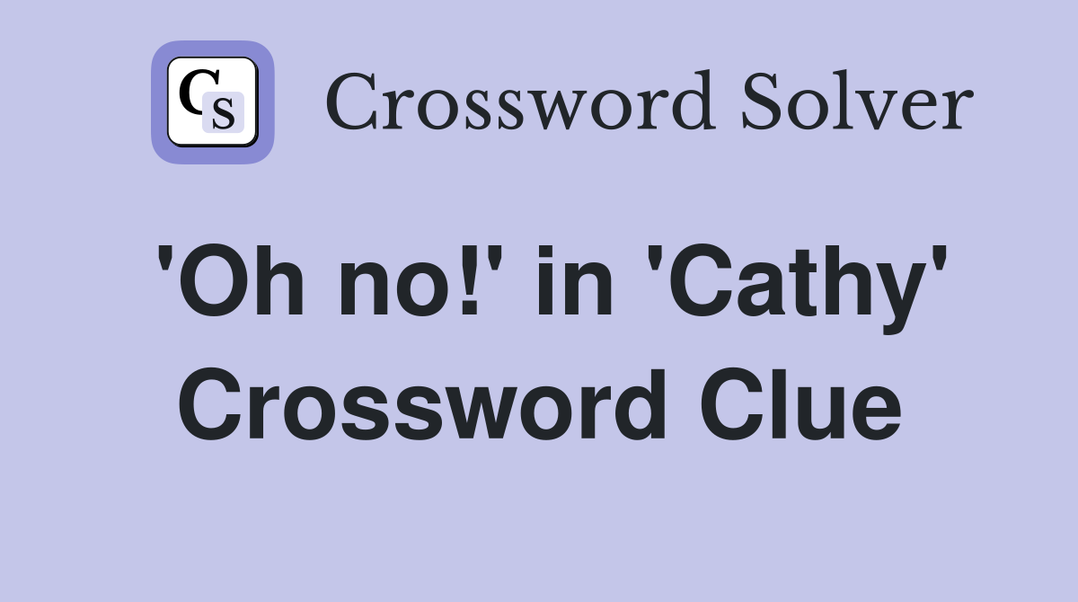 'Oh no!' in 'Cathy' Crossword Clue