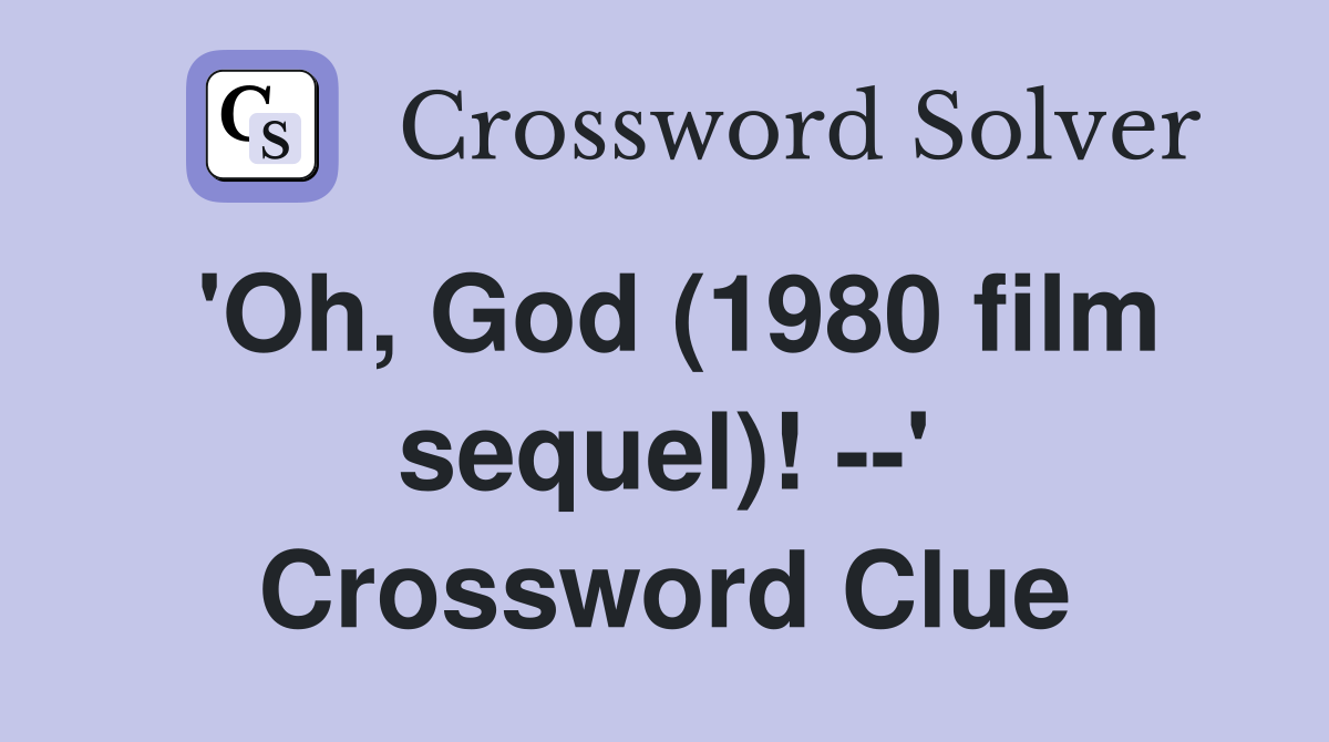 'Oh, God (1980 film sequel)! --' Crossword Clue