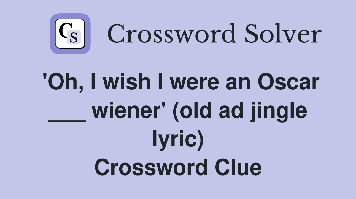 'Oh, I wish I were an Oscar ___ wiener' (old ad jingle lyric) Crossword Clue