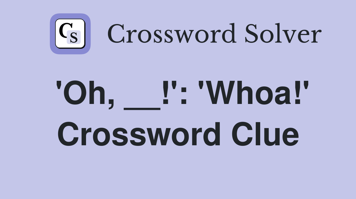 'Oh, __!': 'Whoa!' Crossword Clue