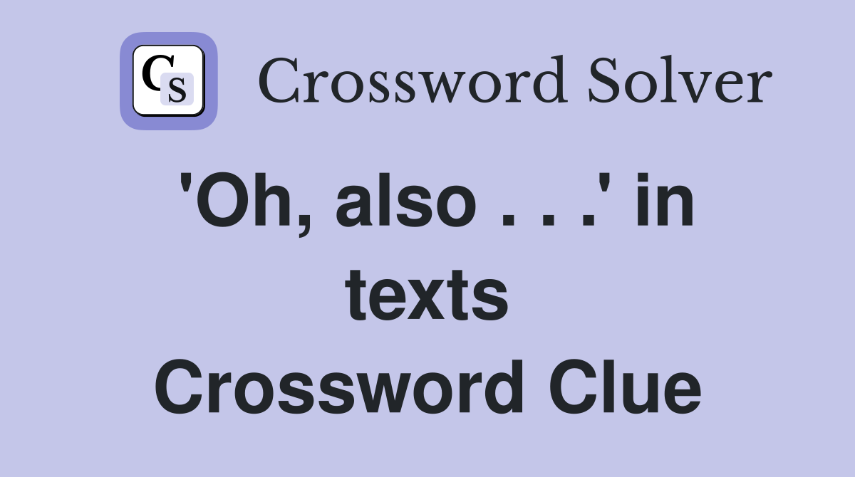 'Oh, also . . .' in texts Crossword Clue