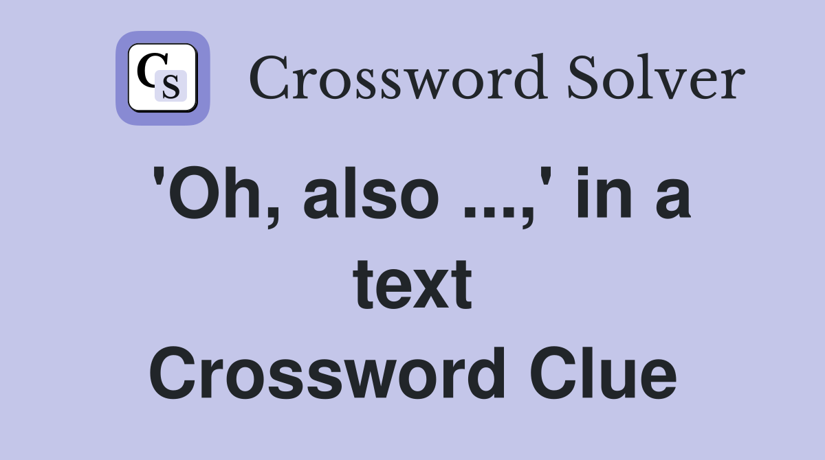 'Oh, also ...,' in a text Crossword Clue