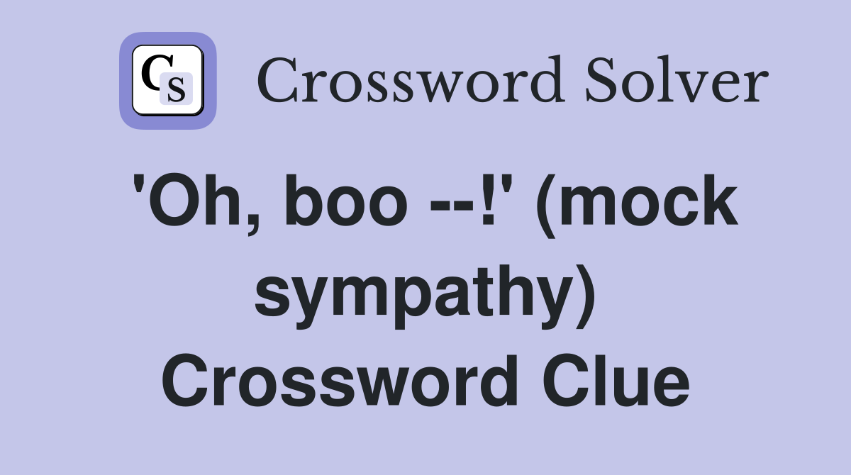 'Oh, boo --!' (mock sympathy) Crossword Clue
