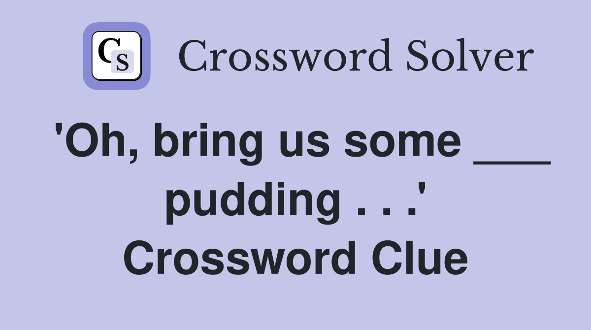 'Oh, bring us some ___ pudding . . .' Crossword Clue