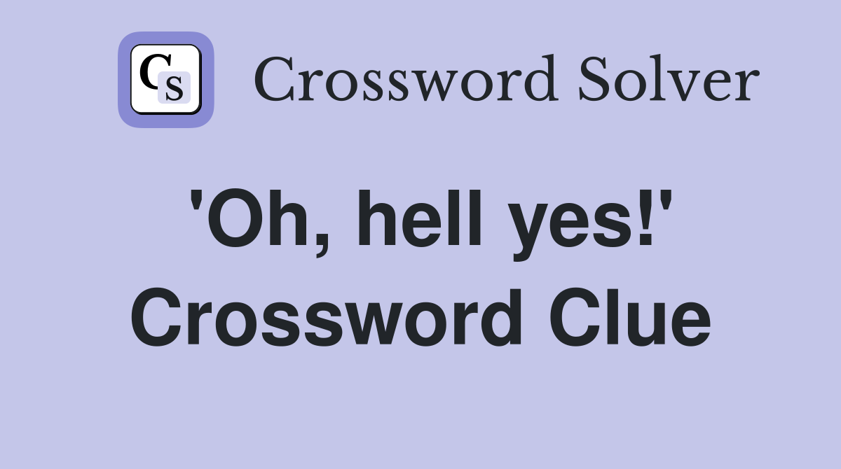 'Oh, hell yes!' Crossword Clue