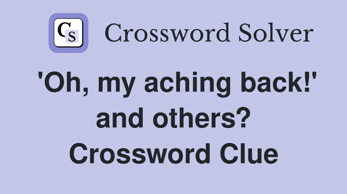 'Oh, my aching back!' and others? Crossword Clue