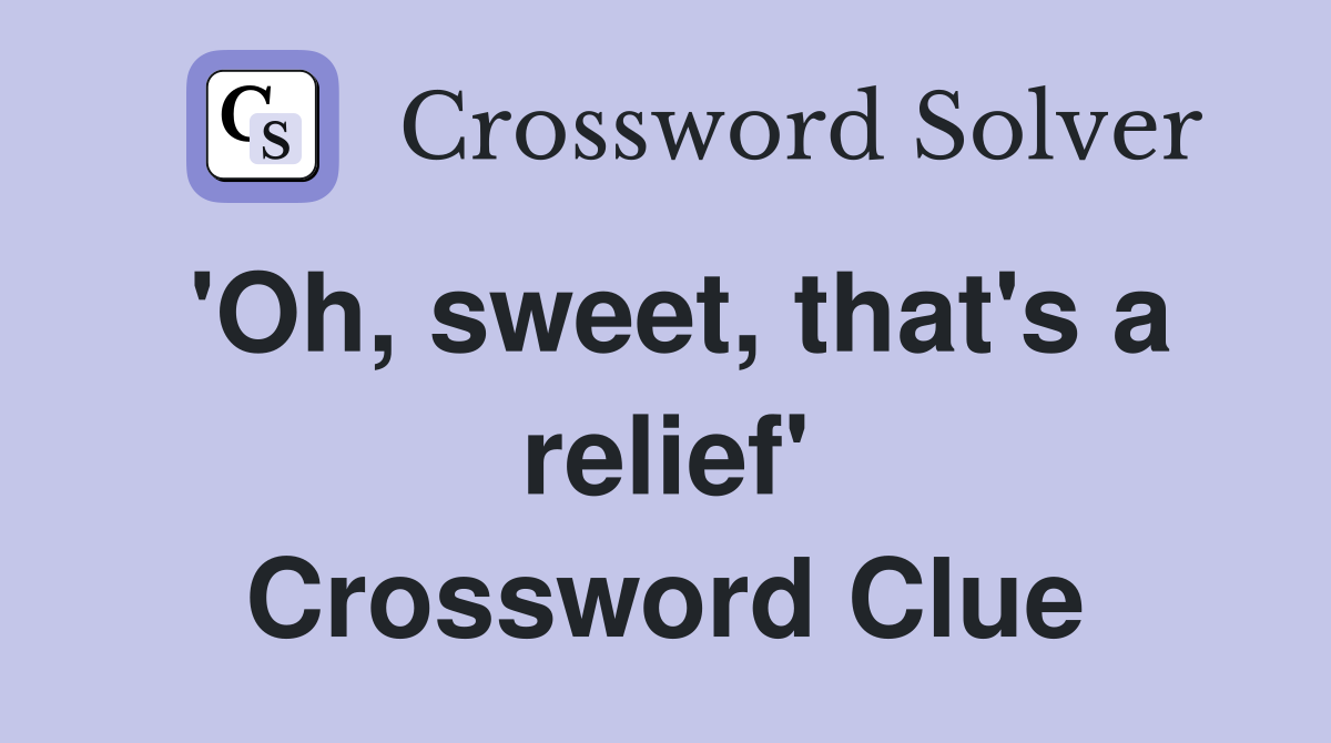 'Oh, sweet, that's a relief' Crossword Clue