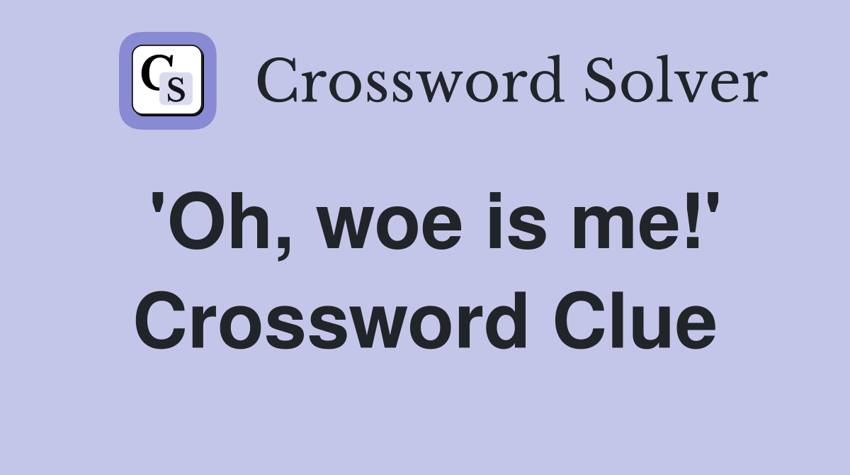 'Oh, woe is me!' Crossword Clue