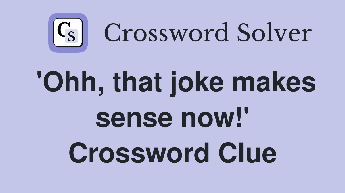 'Ohh, that joke makes sense now!' Crossword Clue
