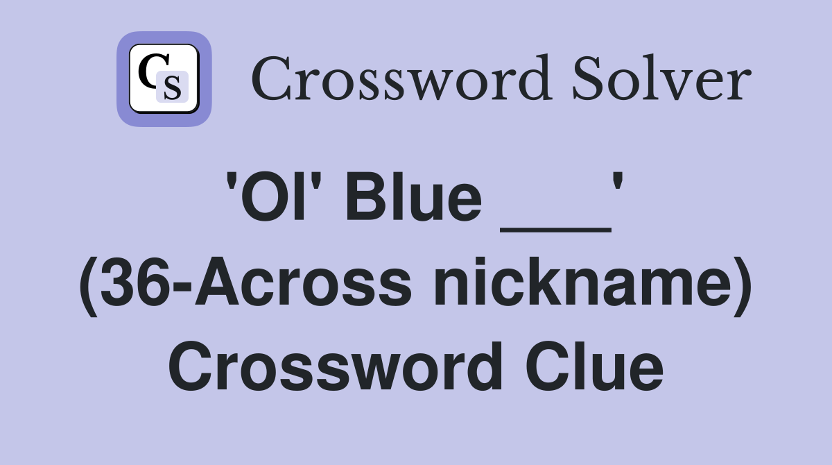 'Ol' Blue ___' (36-Across nickname) Crossword Clue