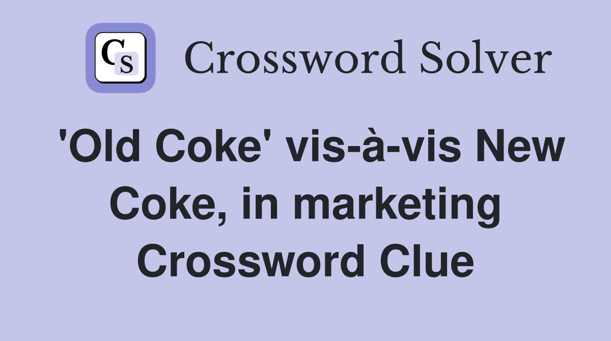'Old Coke' vis-à-vis New Coke, in marketing Crossword Clue