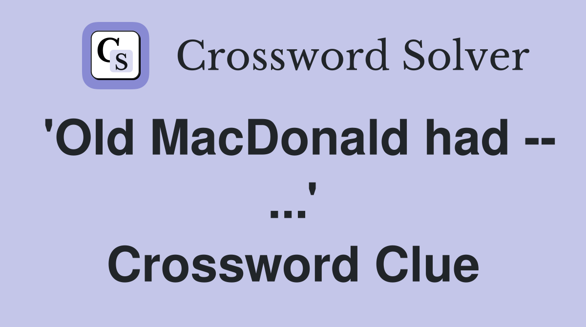 'Old MacDonald had -- ...' Crossword Clue