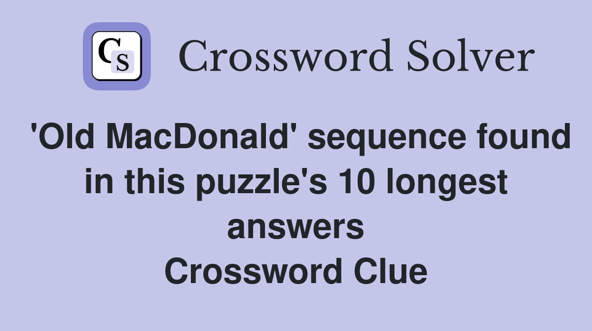 'Old MacDonald' sequence found in this puzzle's 10 longest answers Crossword Clue